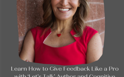 #155 Learn How to Give Feedback Like a Pro with ‘Let’s Talk’ Author and Cognitive Scientist Therese Huston